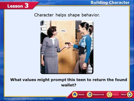 Lesson 3 Character helps shape behavior. What values might prompt this teen to return the found wallet? Building Character.
