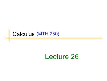 (MTH 250) Lecture 26 Calculus. Previous Lecture’s Summary Recalls Introduction to double integrals Iterated integrals Theorem of Fubini Properties of.