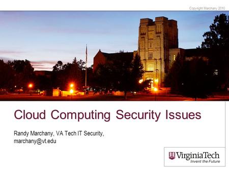 Copyright Marchany 2010 Cloud Computing Security Issues Randy Marchany, VA Tech IT Security,