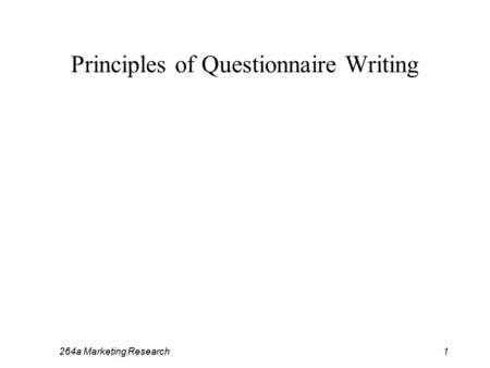 264a Marketing Research1 Principles of Questionnaire Writing.