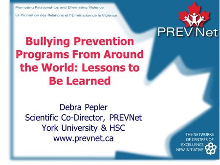 Bullying Prevention Programs From Around the World: Lessons to Be Learned Debra Pepler Scientific Co-Director, PREVNet York University & HSC www.prevnet.ca.