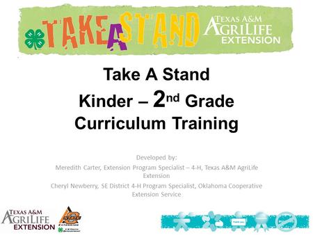 Take A Stand Kinder – 2 nd Grade Curriculum Training Developed by: Meredith Carter, Extension Program Specialist – 4-H, Texas A&M AgriLife Extension Cheryl.