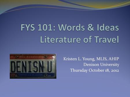 Kristen L. Young, MLIS, AHIP Denison University Thursday October 18, 2012.