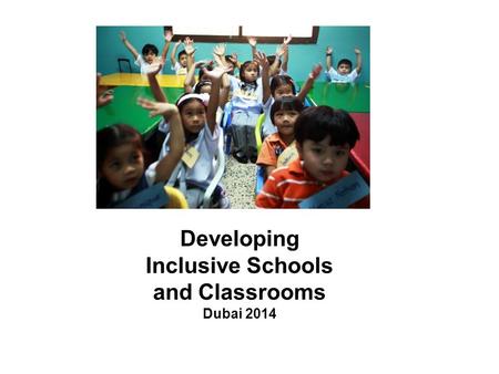 Developing Inclusive Schools and Classrooms Dubai 2014.