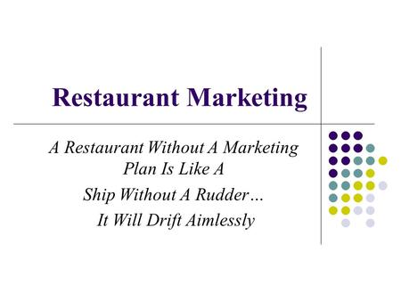 Restaurant Marketing A Restaurant Without A Marketing Plan Is Like A Ship Without A Rudder… It Will Drift Aimlessly.