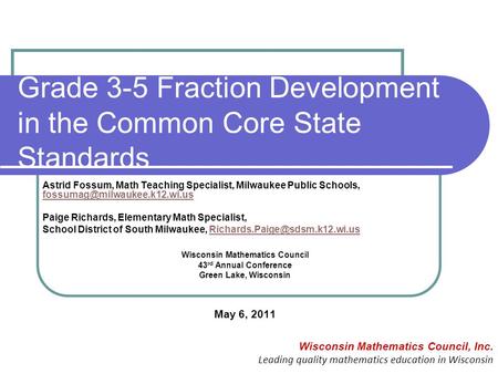 Grade 3-5 Fraction Development in the Common Core State Standards Wisconsin Mathematics Council, Inc. Leading quality mathematics education in Wisconsin.