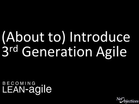 (About to) Introduce 3 rd Generation Agile. © Copyright Net Objectives, Inc. All Rights Reserved 2 Al