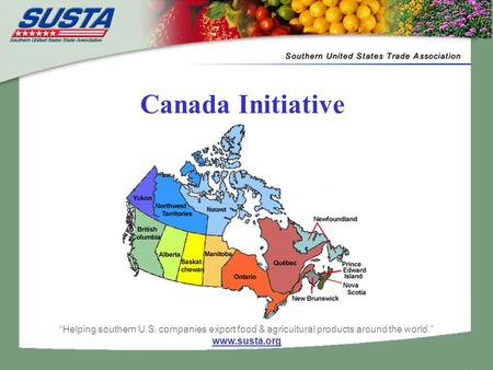 “Helping southern U.S. companies export food & agricultural products around the world.” www.susta.org Canada Initiative.
