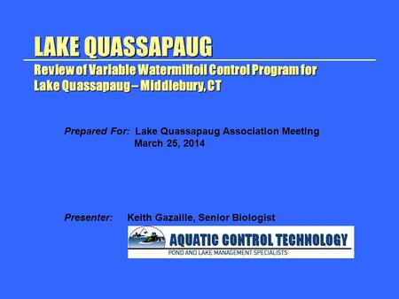 LAKE QUASSAPAUG Review of Variable Watermilfoil Control Program for Lake Quassapaug – Middlebury, CT Prepared For: Lake Quassapaug Association Meeting.
