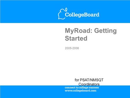 MyRoad: Getting Started 2005-2006 for PSAT/NMSQT Coordinators.