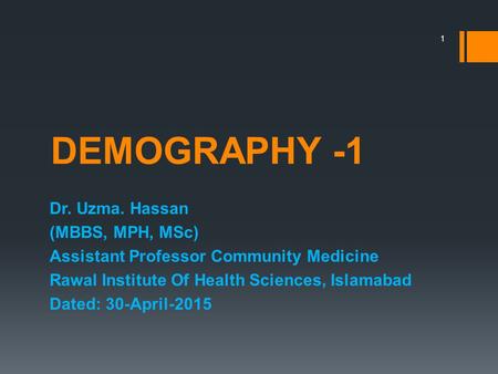 DEMOGRAPHY -1 Dr. Uzma. Hassan (MBBS, MPH, MSc)
