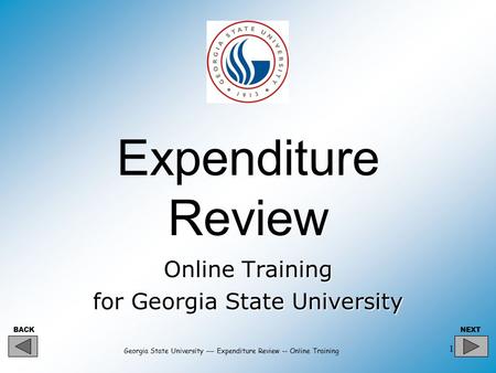 BACKNEXT Georgia State University --- Expenditure Review -- Online Training 1 Online Training for Georgia State University Expenditure Review.