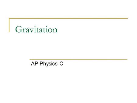 Gravitation AP Physics C. Newton’s Law of Gravitation What causes YOU to be pulled down? THE EARTH….or more specifically…the EARTH’S MASS. Anything that.