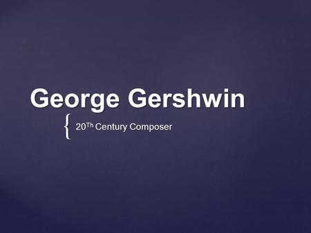 George Gershwin 20Th Century Composer.