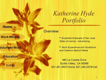 Home Work History Volunteer Work Education Extras 1 Katherine Hyde Portfolio 480 La Cuesta Drive Scotts Valley, CA 95066 831.461.9537/Home 831.246.0378/Cell.