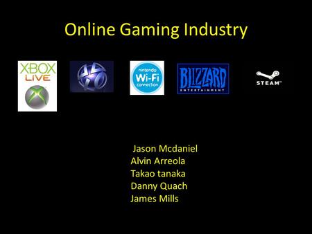 Online Gaming Industry Jason Mcdaniel Alvin Arreola Takao tanaka Danny Quach James Mills.