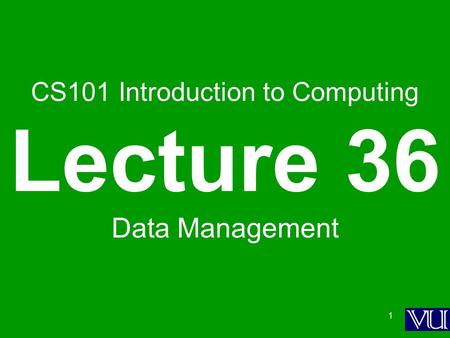 1 CS101 Introduction to Computing Lecture 36 Data Management.