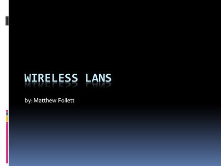 By: Matthew Follett. Introduction  A Wireless local area network (WLAN) links two or more devices using some wireless distribution method and usually.