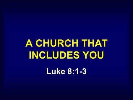 A CHURCH THAT INCLUDES YOU Luke 8:1-3. …Jesus began a tour of the nearby cities and villages to announce the Good News concerning the Kingdom of God.