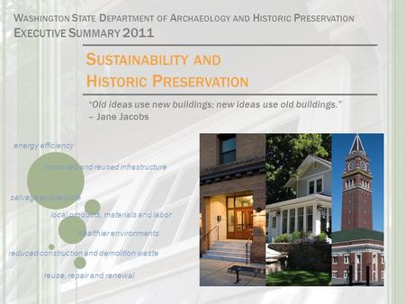 S USTAINABILITY AND H ISTORIC P RESERVATION “Old ideas use new buildings; new ideas use old buildings.” – Jane Jacobs W ASHINGTON S TATE D EPARTMENT OF.