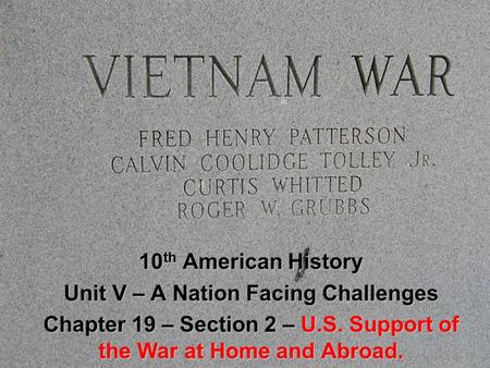 10 th American History Unit V – A Nation Facing Challenges Chapter 19 – Section 2 – U.S. Support of the War at Home and Abroad.