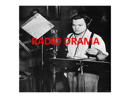 RADIO DRAMA. ABOUT RADIO DRAMA Radio drama is a form of audio storytelling broadcast on radio. With no visual component, radio drama depends on dialogue,