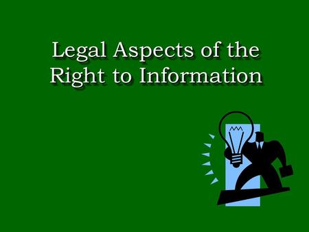 Legal Aspects of the Right to Information. What is Information Information means facts, documents.