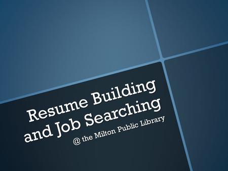 Resume Building and Job the Milton Public Library.