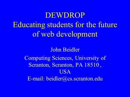 DEWDROP Educating students for the future of web development John Beidler Computing Sciences, University of Scranton, Scranton, PA 18510, USA
