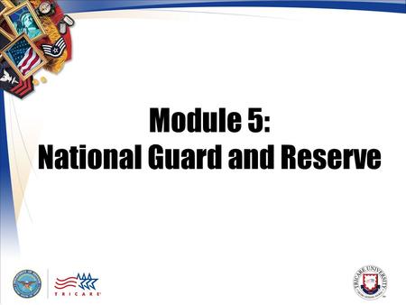 Module 5: National Guard and Reserve. 2 Module Objectives After this module, you should be able to: Explain TRICARE coverage for National Guard/Reserve.