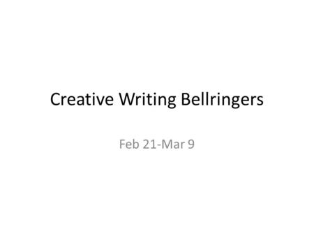 Creative Writing Bellringers Feb 21-Mar 9. Bellringer 2/21 Describe a memorable event, positive or negative, and how it felt to you. Do not name the feeling.