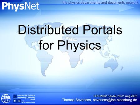 The physics departments and documents network CRIS2002, Kassel, 29-31 Aug 2002 Thomas Severiens, Distributed Portals for Physics.