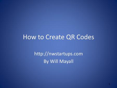 How to Create QR Codes  By Will Mayall 1.