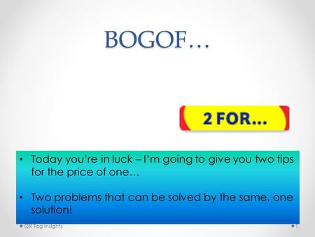 BOGOF… Today you’re in luck – I’m going to give you two tips for the price of one… Two problems that can be solved by the same, one solution! QR Tag Insights1.
