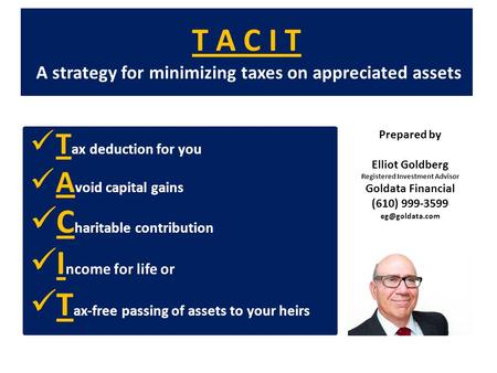 T A C I T A strategy for minimizing taxes on appreciated assets T ax deduction for you A void capital gains C haritable contribution I ncome for life or.