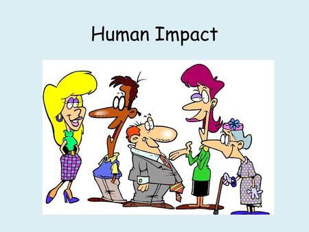 Human Impact. Breaking news: World population has reached 7 billion... Can you think of any problems this might cause?