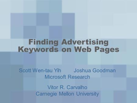 Finding Advertising Keywords on Web Pages Scott Wen-tau YihJoshua Goodman Microsoft Research Vitor R. Carvalho Carnegie Mellon University.