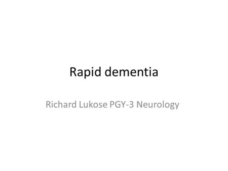 Rapid dementia Richard Lukose PGY-3 Neurology. 54 y/o male accountant presents to PCP 2 months progressively “acting strangely” per wife – Cannot remember.