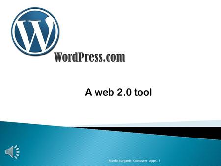 WordPress.com A web 2.0 tool Nicole Burgardt-Computer Apps. 1.
