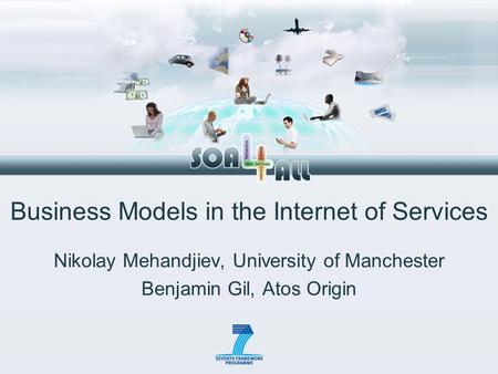 Business Models in the Internet of Services Nikolay Mehandjiev, University of Manchester Benjamin Gil, Atos Origin.