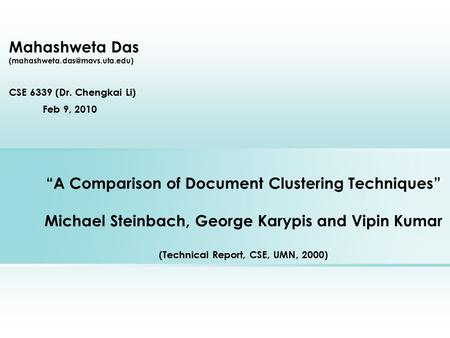 “A Comparison of Document Clustering Techniques” Michael Steinbach, George Karypis and Vipin Kumar (Technical Report, CSE, UMN, 2000) Mahashweta Das