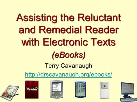 Assisting the Reluctant and Remedial Reader with Electronic Texts (eBooks) Terry Cavanaugh