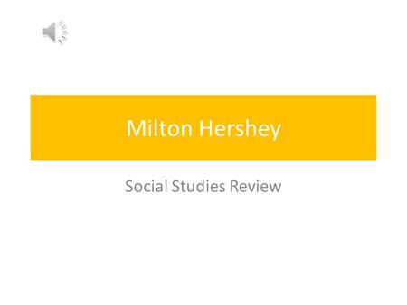 Milton Hershey Social Studies Review Childhood  In 1857 Milton Hersey was born in Pennsylvania  He grew up on a farm  His family moved a lot  In.