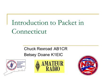 Introduction to Packet in Connecticut Chuck Rexroad AB1CR Betsey Doane K1EIC.