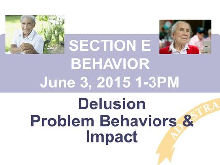 Hallucinations Delusion Problem Behaviors & Impact SECTION E BEHAVIOR June 3, 2015 1-3PM.