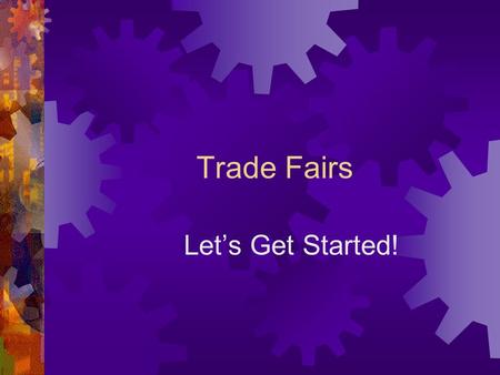 Trade Fairs Let’s Get Started!. How to go to Trade Fairs and Keep your Sanity!  Your Trade Fair Packets: All you need to know  Complete Registration.