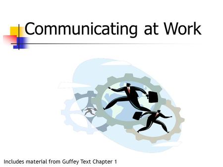 Communicating at Work Includes material from Guffey Text Chapter 1.