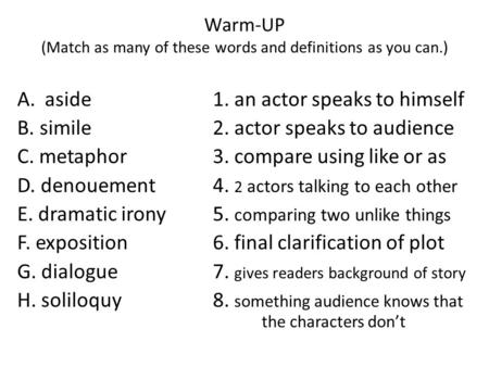 Warm-UP (Match as many of these words and definitions as you can.) A.aside1. an actor speaks to himself B. simile2. actor speaks to audience C. metaphor3.