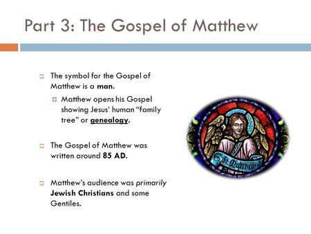 Part 3: The Gospel of Matthew  The symbol for the Gospel of Matthew is a man.  Matthew opens his Gospel showing Jesus’ human “family tree” or genealogy.