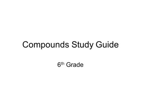 Compounds Study Guide 6 th Grade. Correct Your Study Guide 1.What are the building blocks of elements? Atoms 2.What are the building blocks of compounds?
